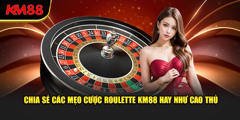 Chia sẻ các mẹo cược Roulette KM88 hay như cao thủ