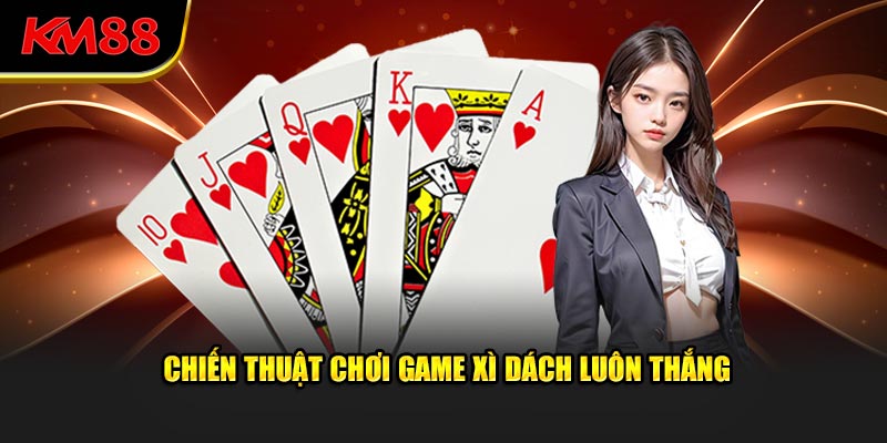 Chiến thuật chơi game xì dách luôn thắng