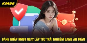 Đăng nhập km88 ngay lập tức trải nghiệm game an toàn