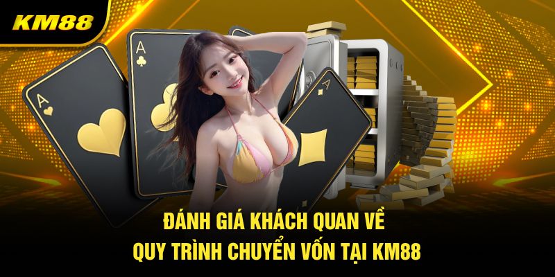 Đánh giá khách quan về quy trình chuyển vốn tại km88