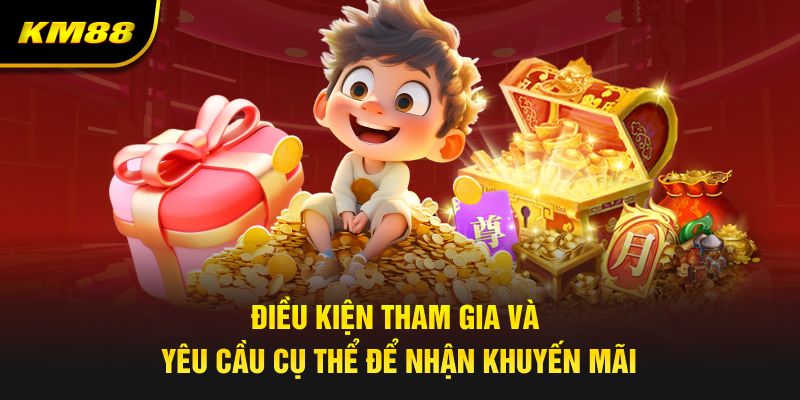 Điều kiện tham gia và yêu cầu cụ thể để nhận khuyến mãi