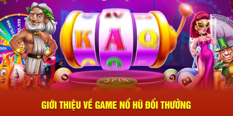 Tổng quan về Game nổ hũ đổi thưởng