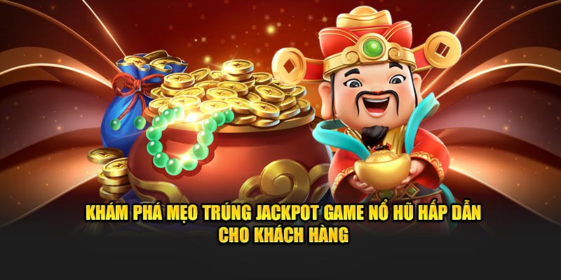 Khám phá mẹo trúng jackpot game nổ hũ hấp dẫn cho khách hàng