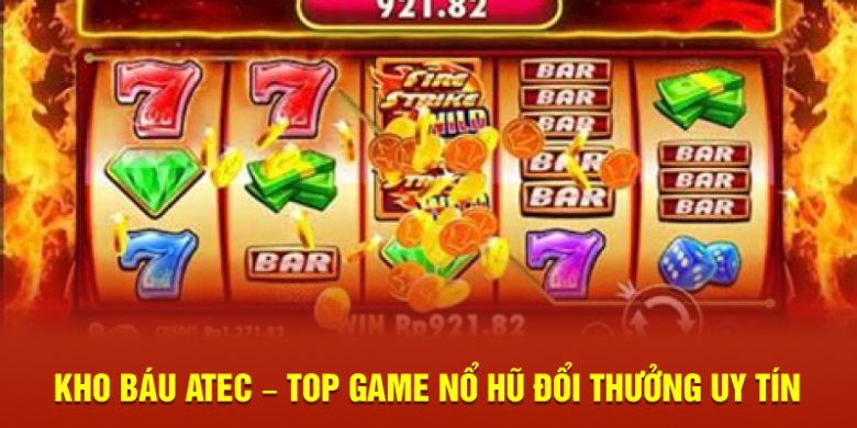 Kho báu Atec – Top game nổ hũ đổi thưởng uy tín