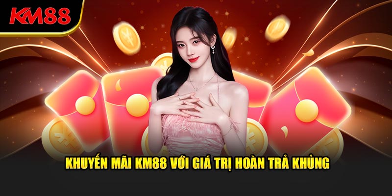 Khuyến mãi km88 với giá trị hoàn trả cực khủng