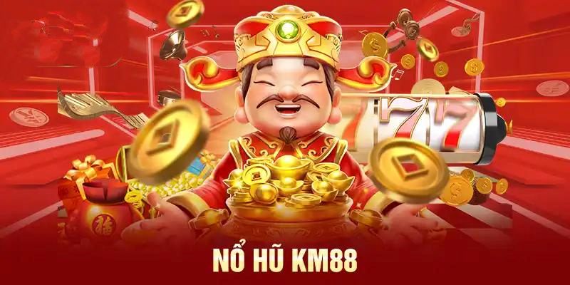 Nổ hũ KM88 - Thế giới của những giải Jackpot siêu “khủng”