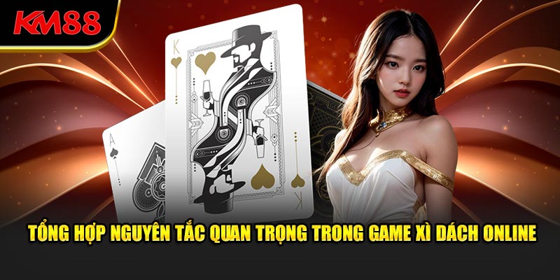 Tổng hợp nguyên tắc quan trọng trong game xì dách online