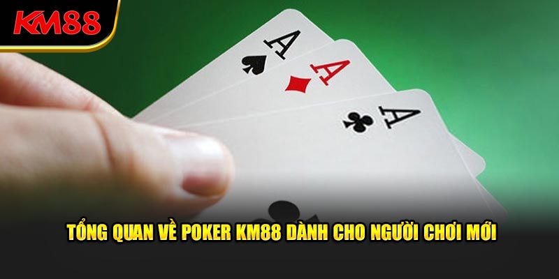 Tổng quan về Poker KM88 dành cho người chơi mới