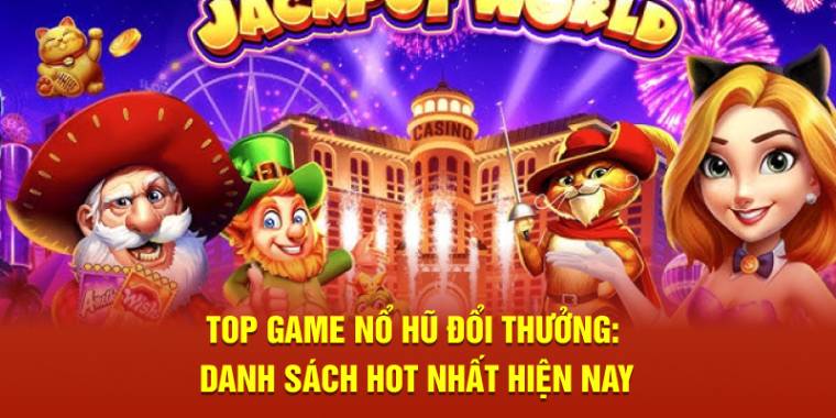 Top Game nổ hũ đổi thưởng uy tín mới nhất