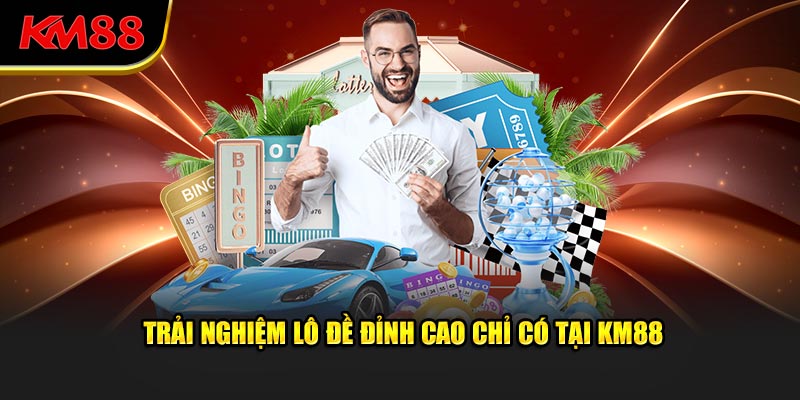 Trải nghiệm lô đề đỉnh cao chỉ có tại KM88