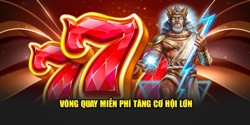 Vòng quay miễn phí tăng cơ hội lớn