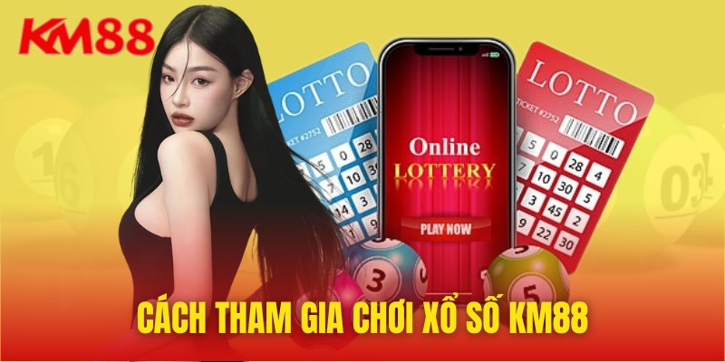 Tham gia dự thưởng dễ dàng tại sảnh cược xổ số của KM88